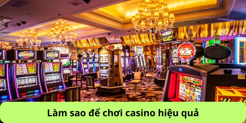 Làm sao để chơi casino hiệu quả