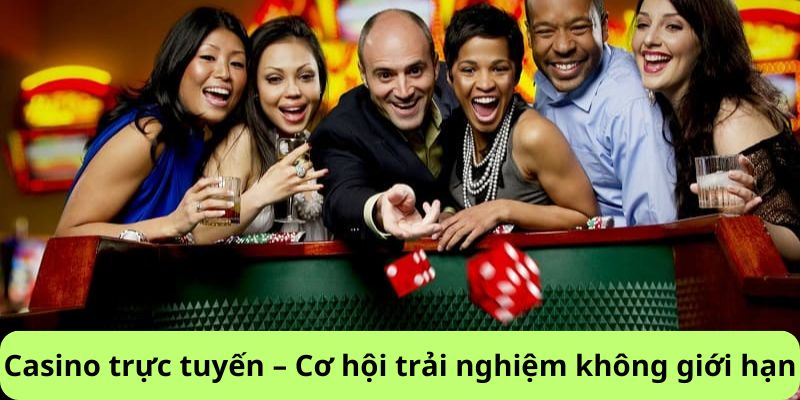 Casino trực tuyến – Cơ hội trải nghiệm không giới hạn