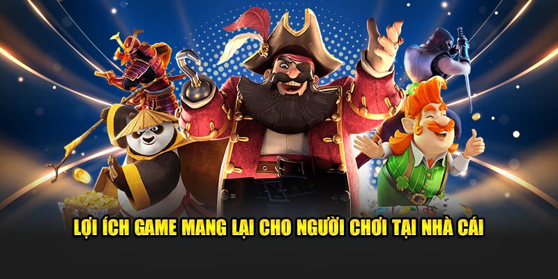 Lợi ích game mang lại cho người chơi tại nhà cái