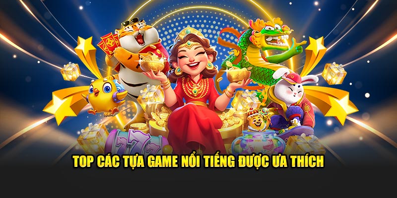 Top các tựa game nổi tiếng được ưa thích