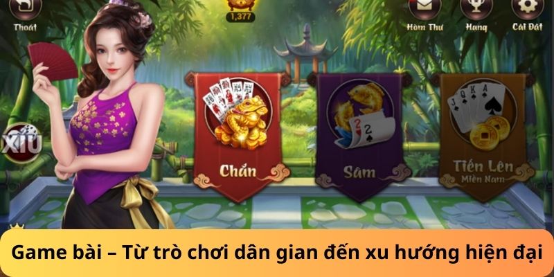 Game bài – Từ trò chơi dân gian đến xu hướng hiện đại