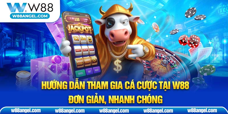 Hướng dẫn tham gia cá cược tại W88 đơn giản, nhanh chóng